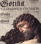 Gotika v západních Čechách (1230-1530)/ Gothic Art and Architecture in Western Bohemia/ Gotik in Westböhmen