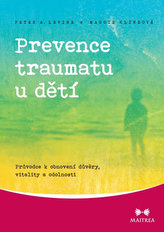 Prevence traumatu u dětí - Průvodce k obnovení důvěry, vitality a odolnosti
