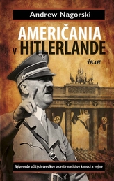 Američania v Hitlerlande - Výpovede očitých svedkov o ceste nacistov k moci a vojne